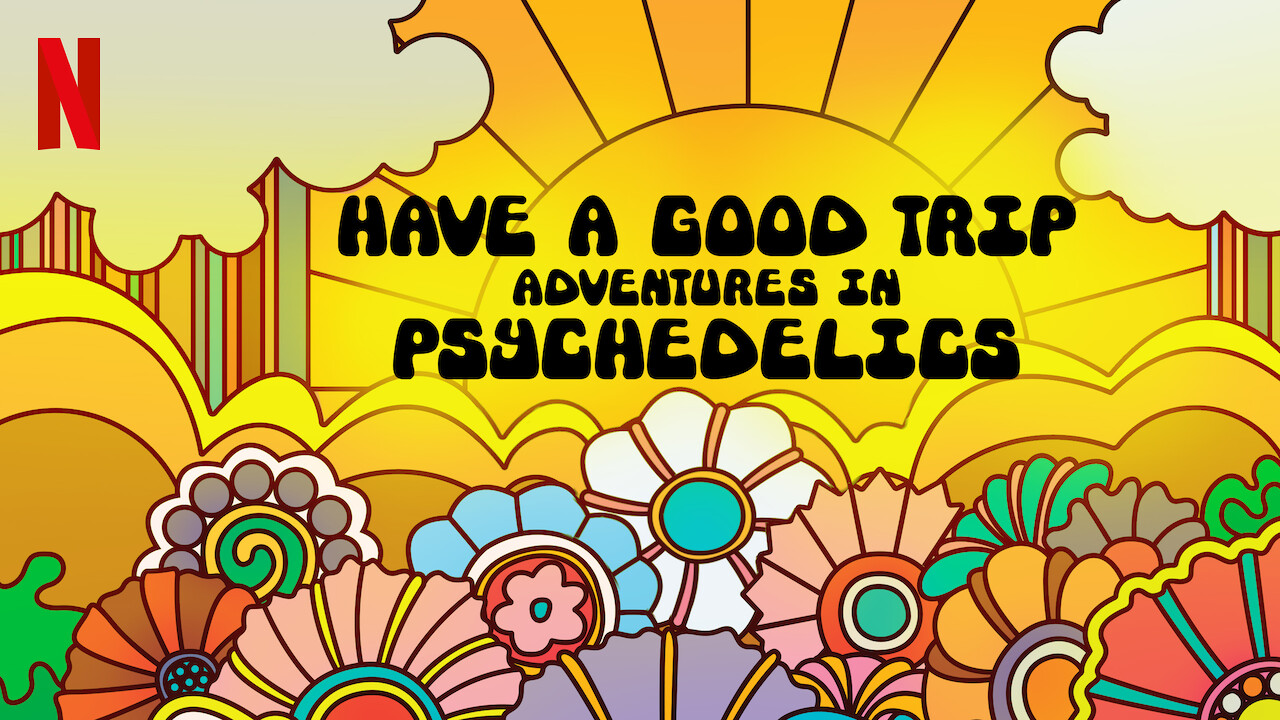 2020 Have A Good Trip: Adventures In Psychedelics